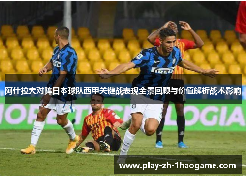 阿什拉夫对阵日本球队西甲关键战表现全景回顾与价值解析战术影响