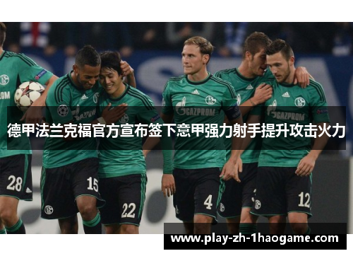 德甲法兰克福官方宣布签下意甲强力射手提升攻击火力