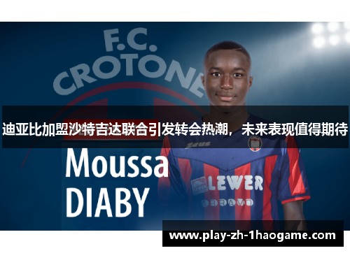 迪亚比加盟沙特吉达联合引发转会热潮,未来表现值得期待