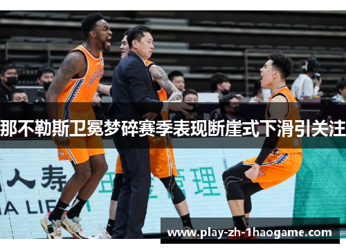 那不勒斯卫冕梦碎赛季表现断崖式下滑引关注