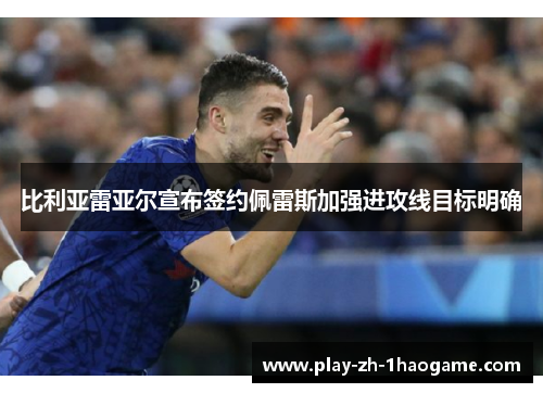 比利亚雷亚尔宣布签约佩雷斯加强进攻线目标明确