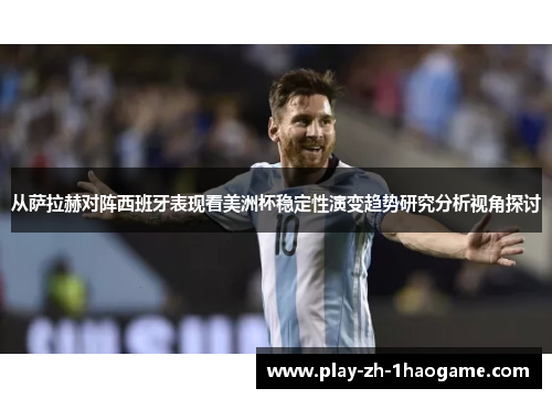 从萨拉赫对阵西班牙表现看美洲杯稳定性演变趋势研究分析视角探讨