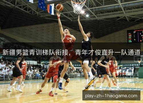 新疆男篮青训梯队衔接，青年才俊直升一队通道